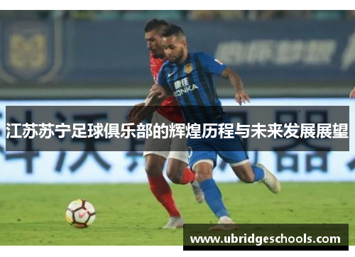 江苏苏宁足球俱乐部的辉煌历程与未来发展展望