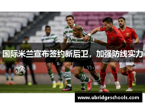 国际米兰宣布签约新后卫，加强防线实力