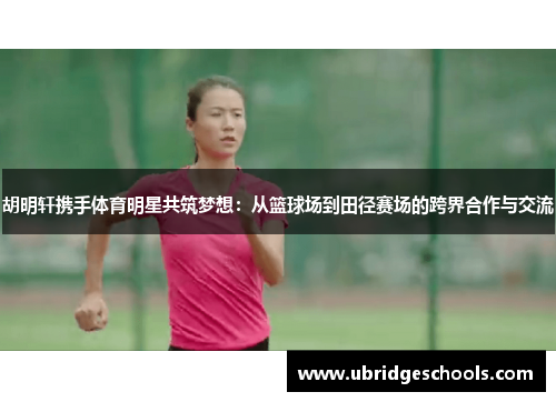 胡明轩携手体育明星共筑梦想：从篮球场到田径赛场的跨界合作与交流