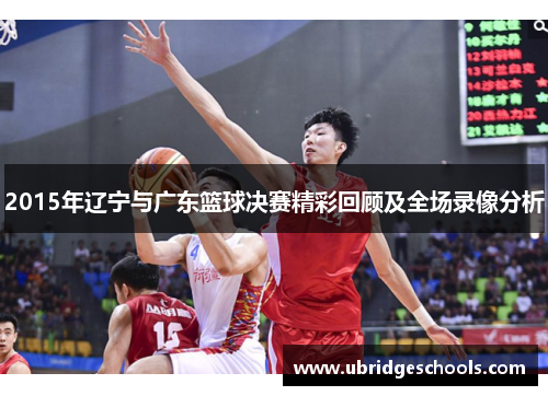 2015年辽宁与广东篮球决赛精彩回顾及全场录像分析