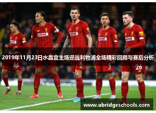 2019年11月23日水晶宫主场迎战利物浦全场精彩回顾与赛后分析