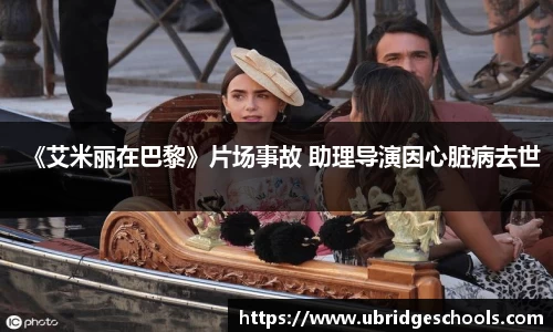 壹号娱乐《艾米丽在巴黎》片场事故 助理导演因心脏病去世